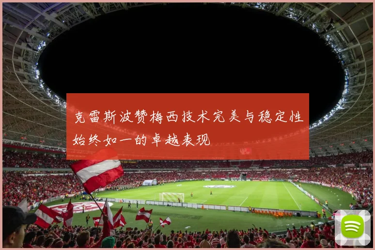 克雷斯波赞梅西技术完美与稳定性始终如一的卓越表现